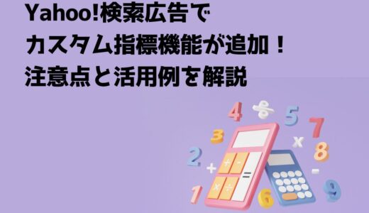 Yahoo!検索広告でカスタム指標機能が追加！注意点と活用例を解説