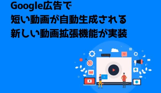 Google広告で短い動画が自動生成される新しい動画拡張機能が実装