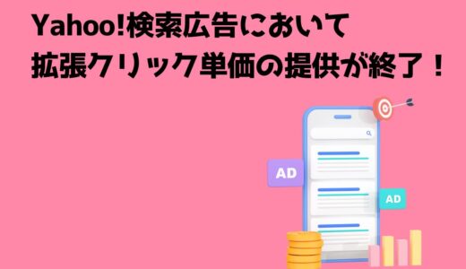 Yahoo!検索広告において自動入札タイプ「拡張クリック単価」の提供が終了！いつまでに何をすればいい？
