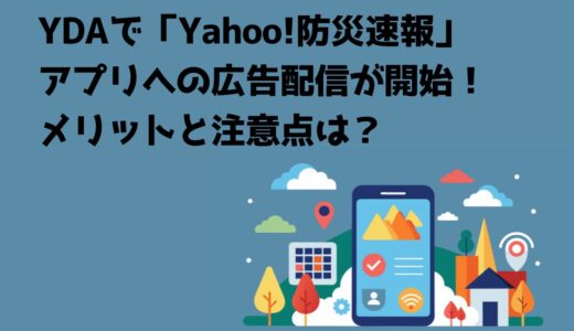 YDAで「Yahoo!防災速報」アプリへの広告配信が開始！メリットと注意点は？
