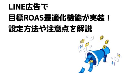 LINE広告で目標ROAS最適化機能が実装！設定方法や注意点を解説
