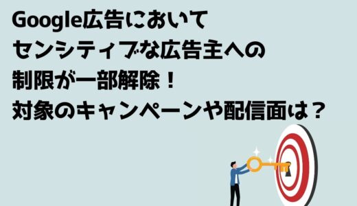 Google広告においてセンシティブな広告主への制限が一部解除！対象のキャンペーンや配信面は？
