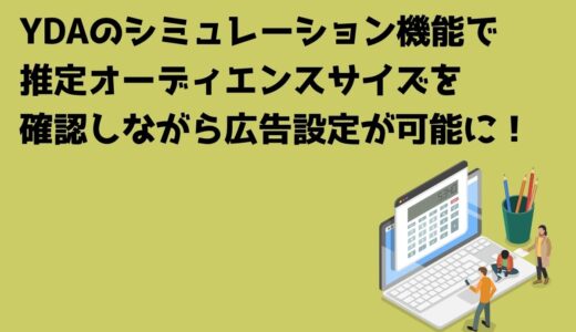 YDAのシミュレーション機能で推定オーディエンスサイズを確認しながら広告設定が可能に！
