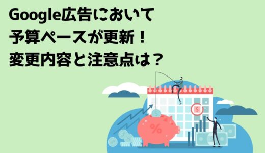 Google広告において予算ペースが更新！変更内容と注意点は？