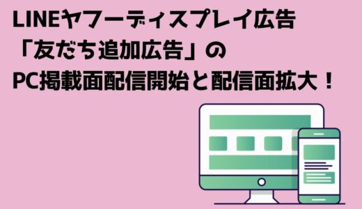 LINEヤフーディスプレイ広告「友だち追加広告」のPC掲載面配信開始と配信面拡大！