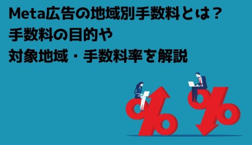 Meta広告の地域別手数料とは？手数料の目的や対象地域・手数料率を解説
